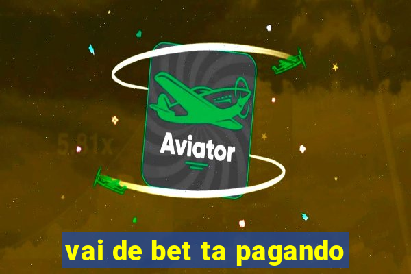 vai de bet ta pagando